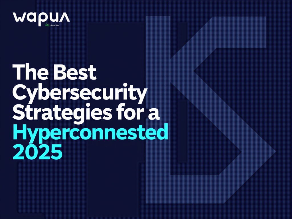 The Best Cybersecurity Strategies for a Hyperconnected 2025